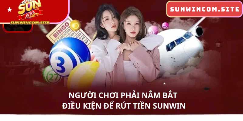 Điều kiện khi muốn rút tiền SUNWIN là gì?